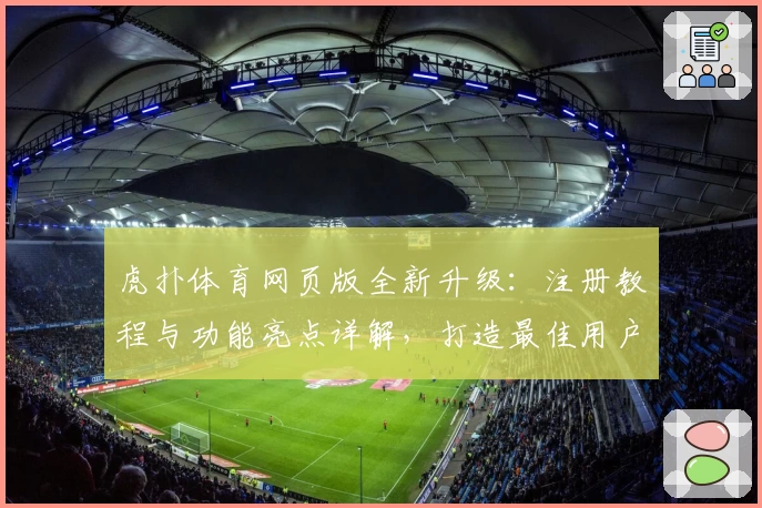 虎扑体育网页版全新升级：注册教程与功能亮点详解，打造最佳用户体验