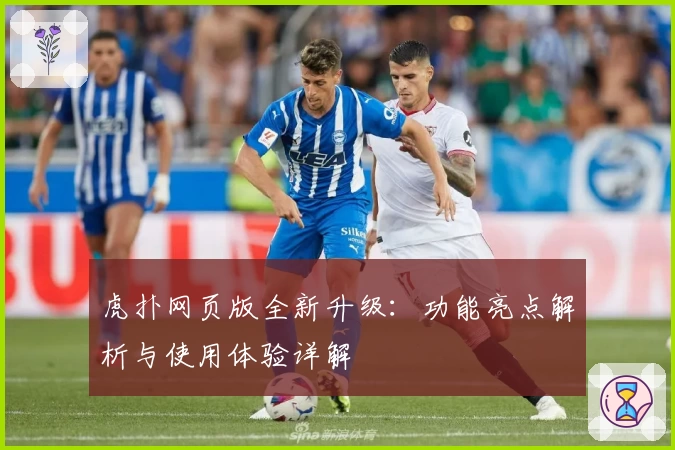 虎扑网页版全新升级：功能亮点解析与使用体验详解